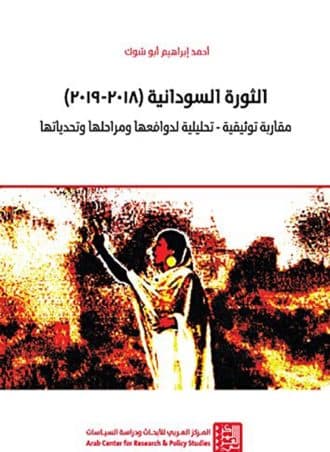 الثورة السودانية 2018 - 2019: مقاربة توثيقية تحليلية لدوافعها ومراحلها وتحدياتها