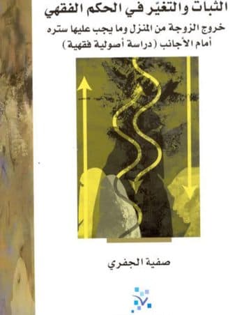 الثبات والتغير في الحكم الفقهي: خروج الزوجة من المنزل وما يجب عليها ستره أمام الأجانب دراسة أصولية